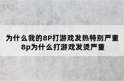 为什么我的8P打游戏发热特别严重 8p为什么打游戏发烫严重